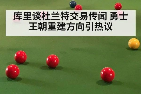 库里谈杜兰特交易传闻 勇士王朝重建方向引热议