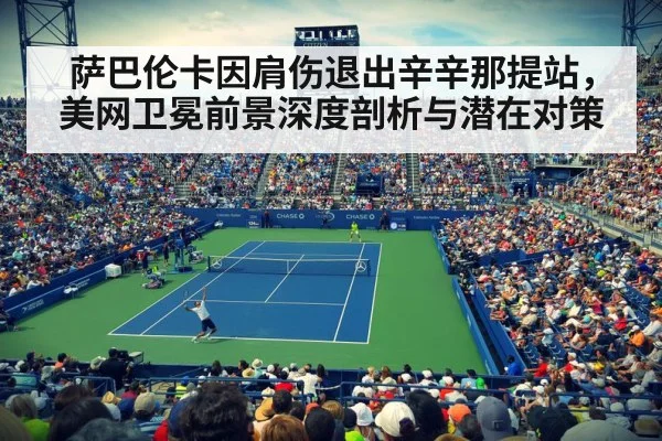萨巴伦卡因肩伤退出辛辛那提站，美网卫冕前景深度剖析与潜在对策
