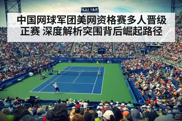 中国网球军团美网资格赛多人晋级正赛 深度解析突围背后崛起路径